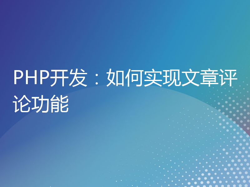 PHP开发：如何实现文章评论功能