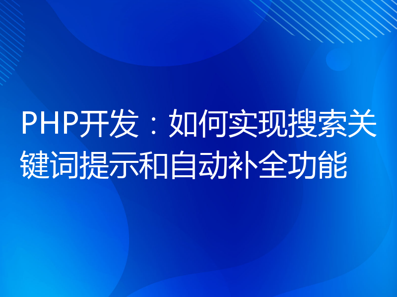 PHP开发：如何实现搜索关键词提示和自动补全功能