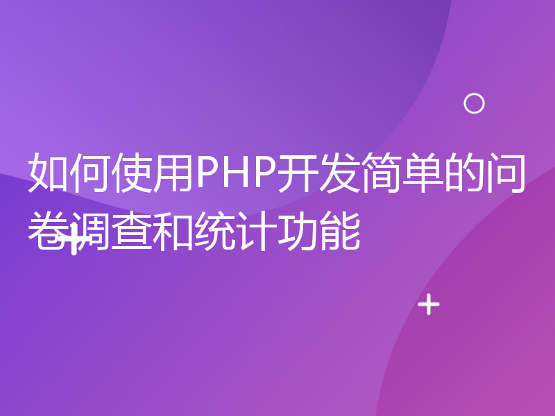 如何使用PHP开发简单的问卷调查和统计功能