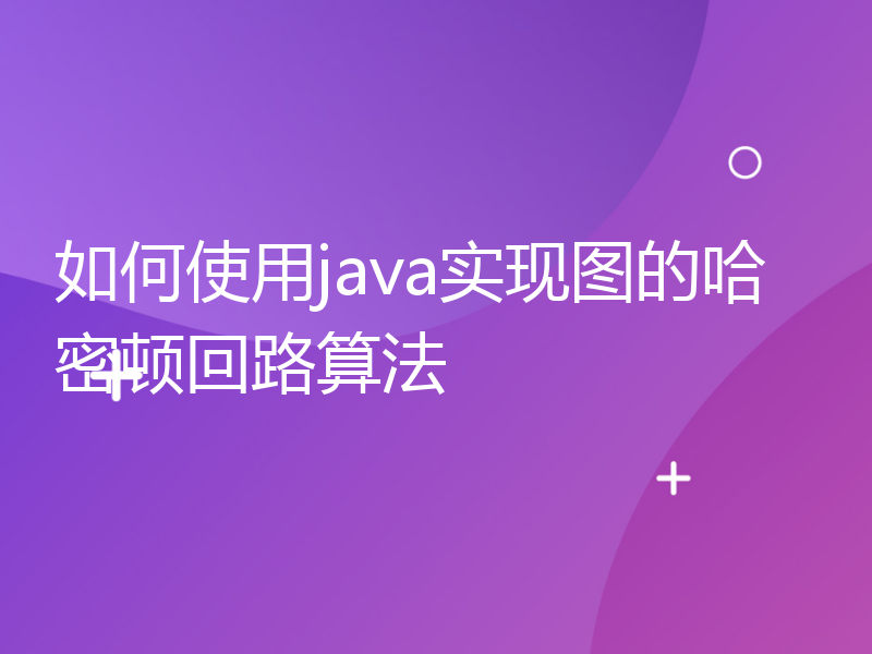 如何使用java实现图的哈密顿回路算法