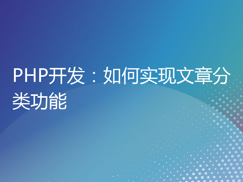 PHP开发：如何实现文章分类功能