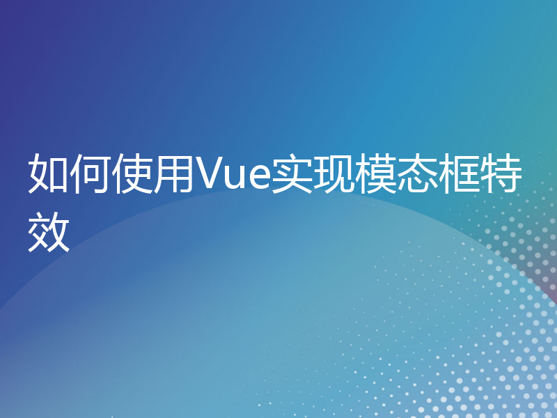 如何使用Vue实现模态框特效