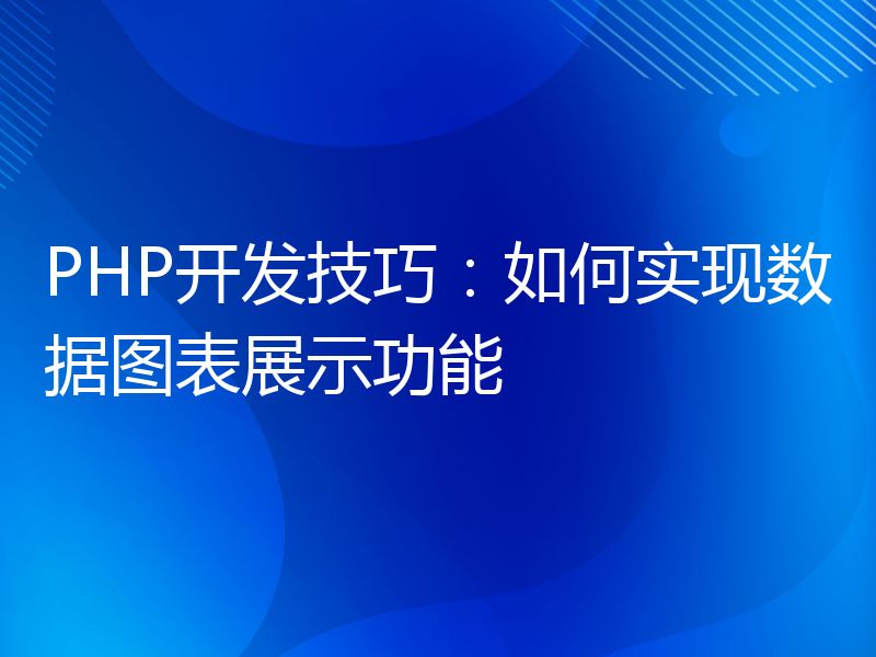 PHP开发技巧：如何实现数据图表展示功能