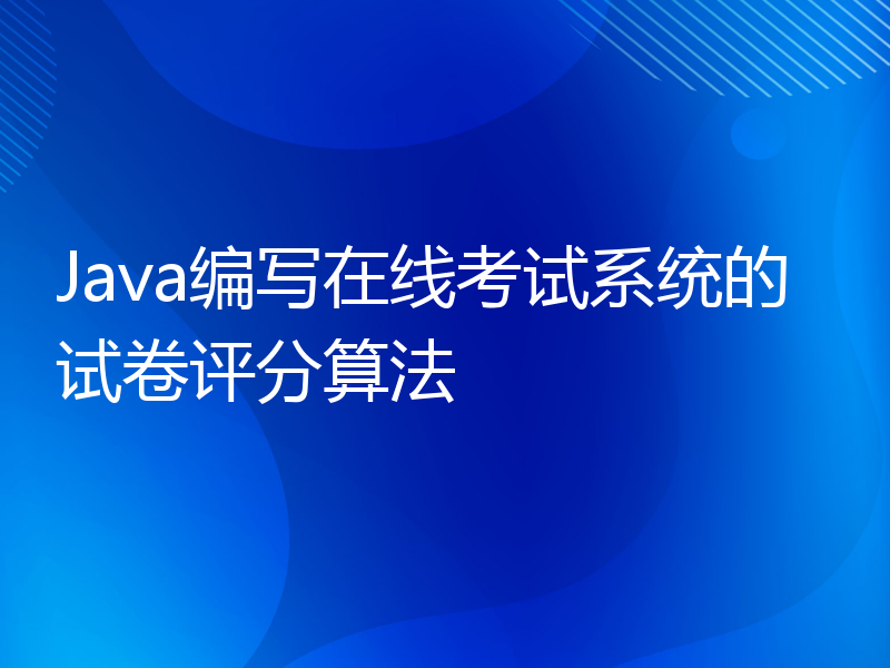 Java编写在线考试系统的试卷评分算法