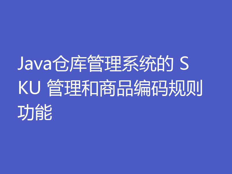 Java仓库管理系统的 SKU 管理和商品编码规则功能