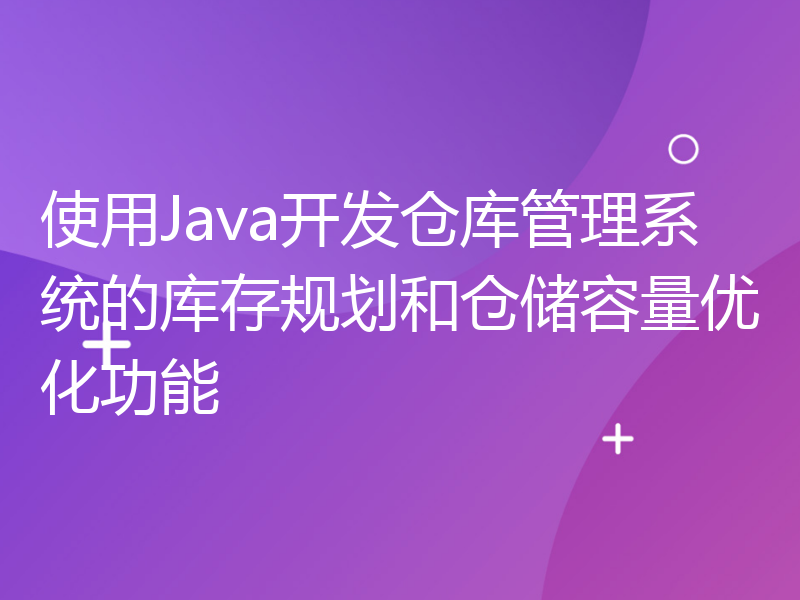 使用Java开发仓库管理系统的库存规划和仓储容量优化功能