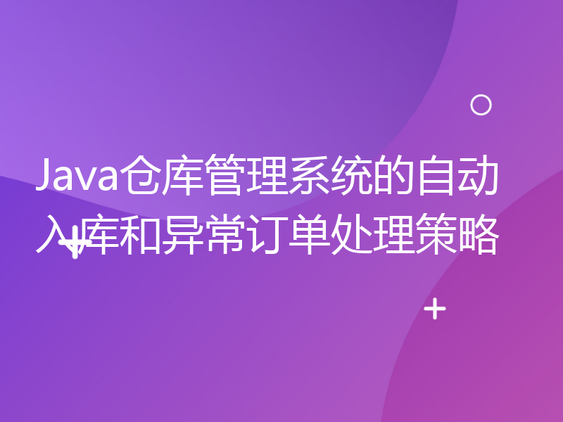 Java仓库管理系统的自动入库和异常订单处理策略