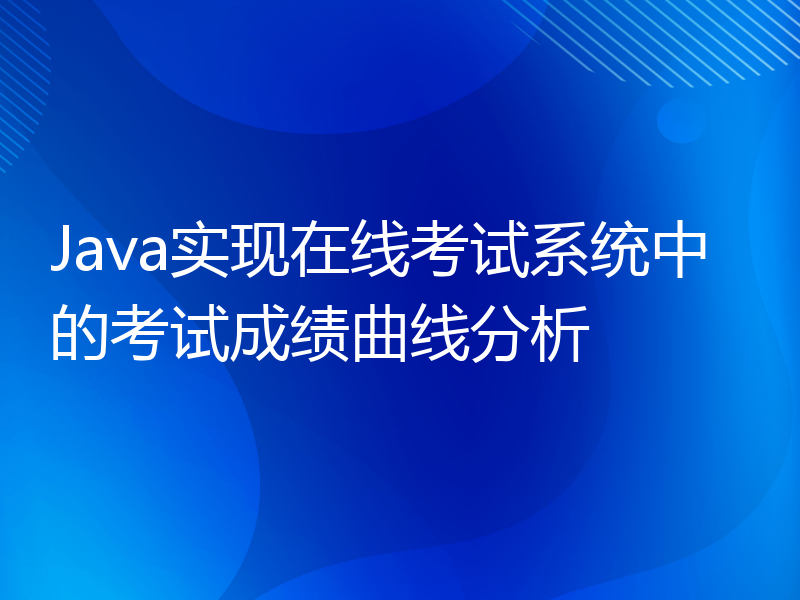 Java实现在线考试系统中的考试成绩曲线分析