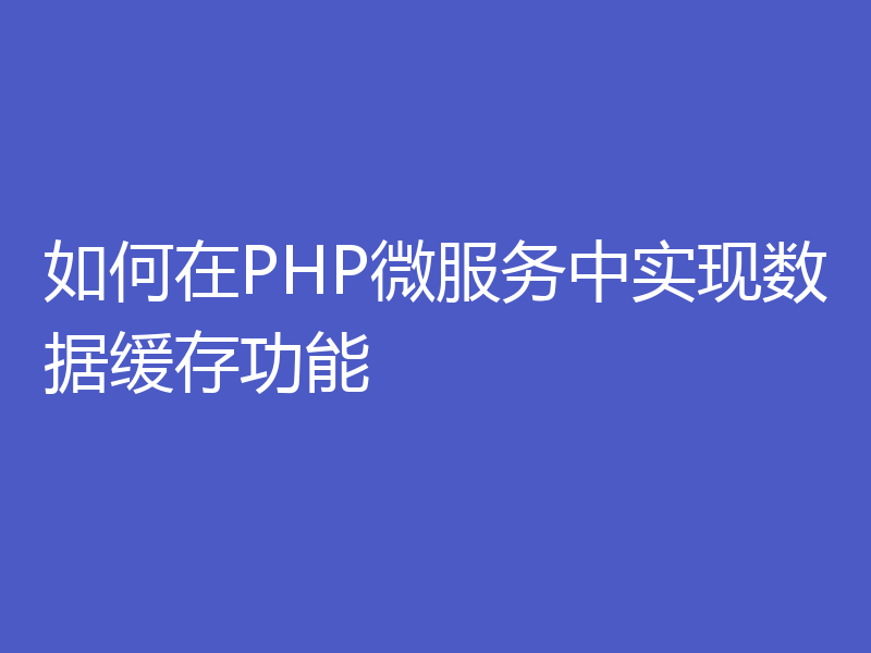 如何在PHP微服务中实现数据缓存功能