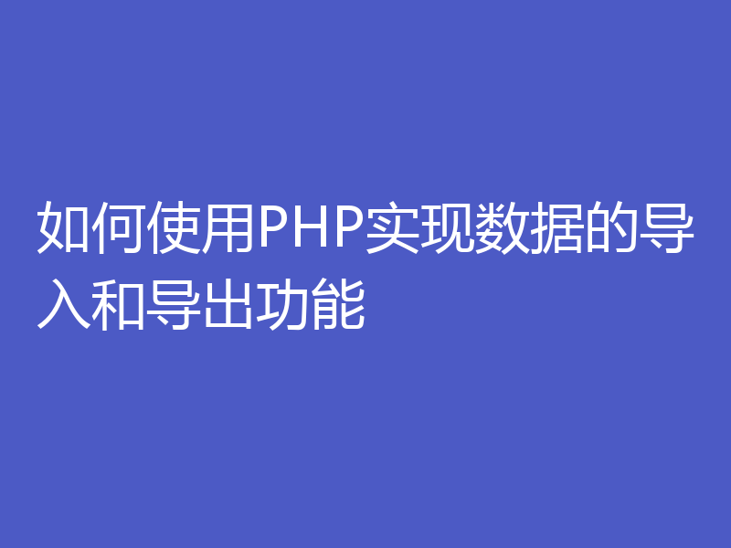 如何使用PHP实现数据的导入和导出功能