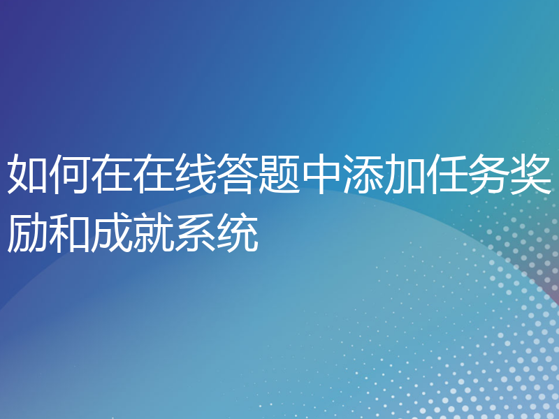 如何在在线答题中添加任务奖励和成就系统