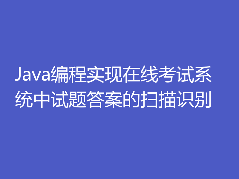 Java编程实现在线考试系统中试题答案的扫描识别