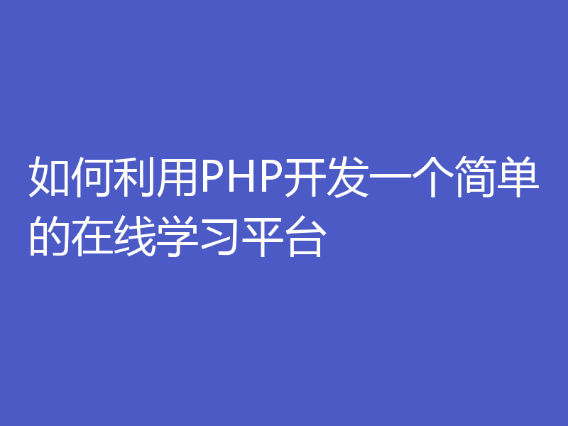 如何利用PHP开发一个简单的在线学习平台