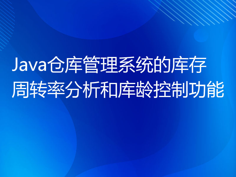 Java仓库管理系统的库存周转率分析和库龄控制功能