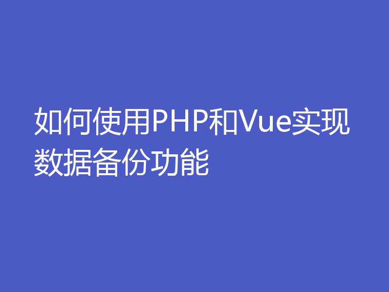 如何使用PHP和Vue实现数据备份功能