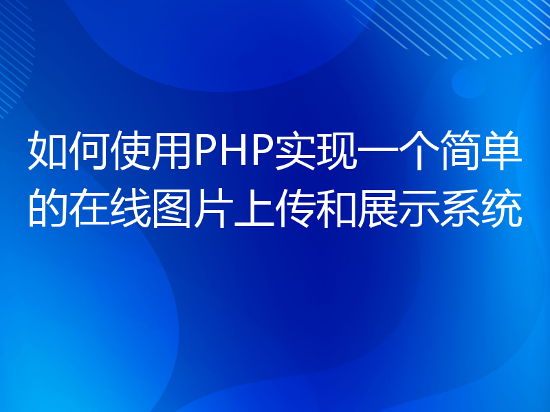 如何使用PHP实现一个简单的在线图片上传和展示系统