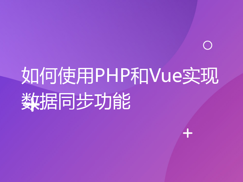 如何使用PHP和Vue实现数据同步功能