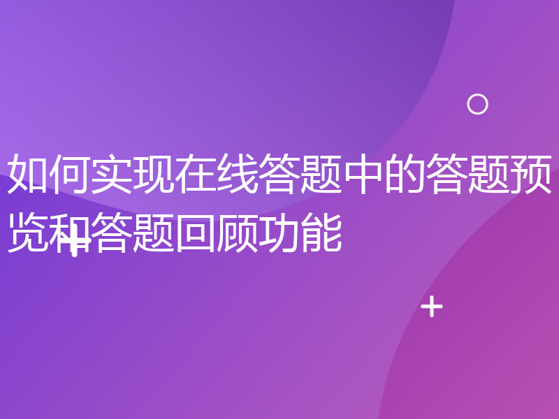 如何实现在线答题中的答题预览和答题回顾功能