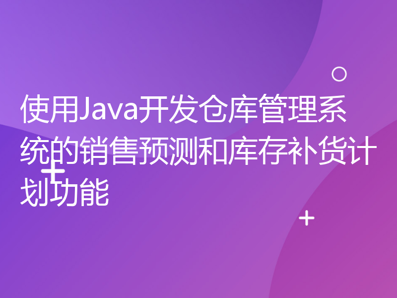 使用Java开发仓库管理系统的销售预测和库存补货计划功能