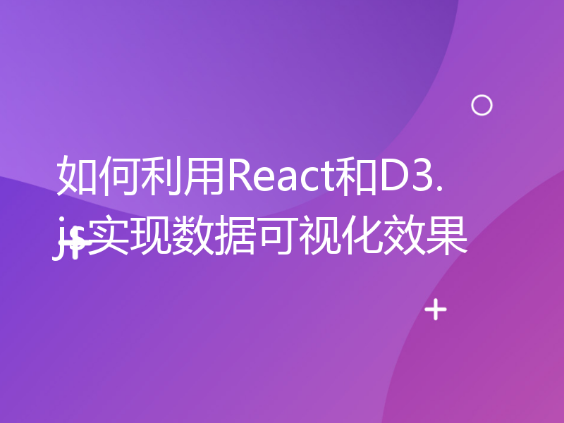 如何利用React和D3.js实现数据可视化效果