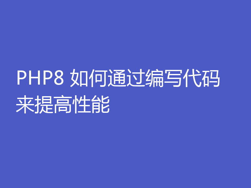 PHP8 如何通过编写代码来提高性能