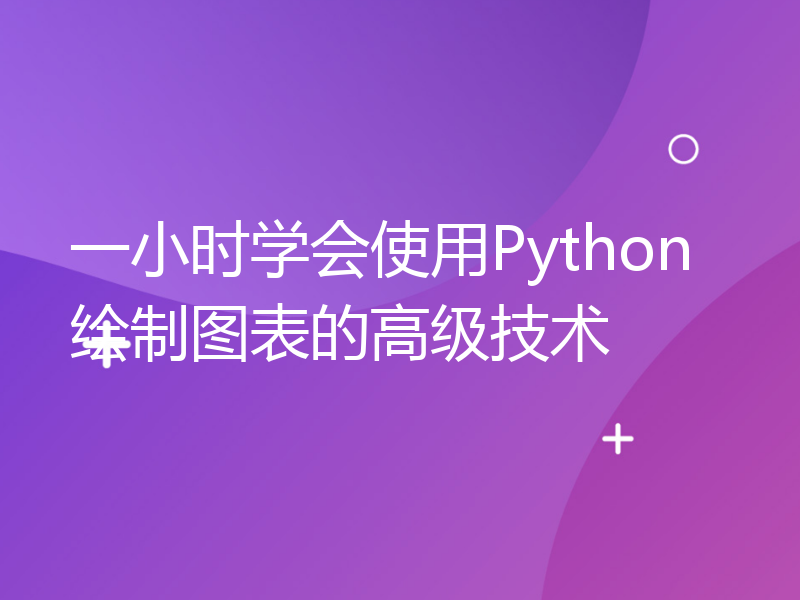 一小时学会使用Python绘制图表的高级技术