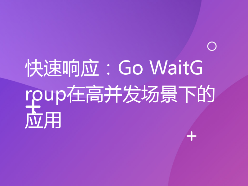 快速响应：Go WaitGroup在高并发场景下的应用