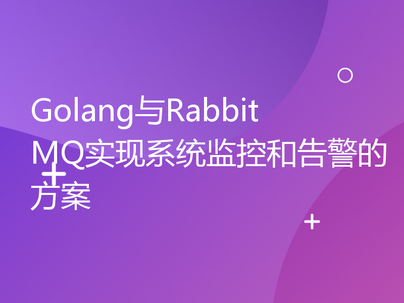 Golang与RabbitMQ实现系统监控和告警的方案