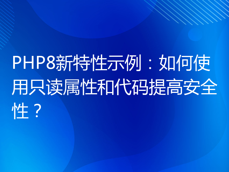 PHP8新特性示例：如何使用只读属性和代码提高安全性？