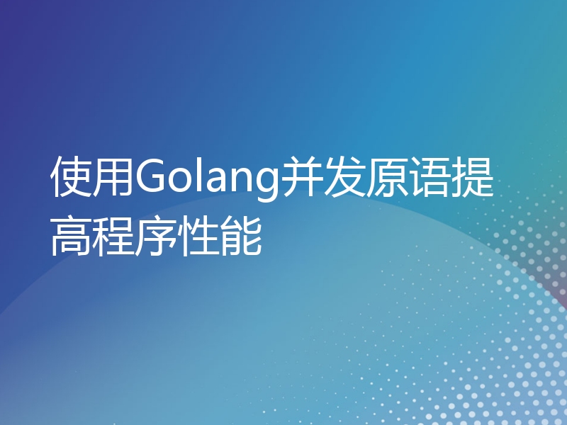 使用Golang并发原语提高程序性能