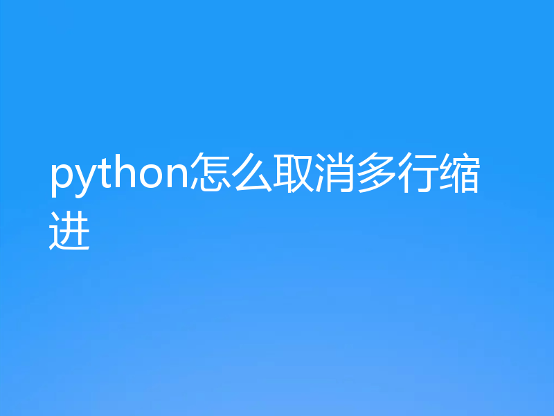 python怎么取消多行缩进