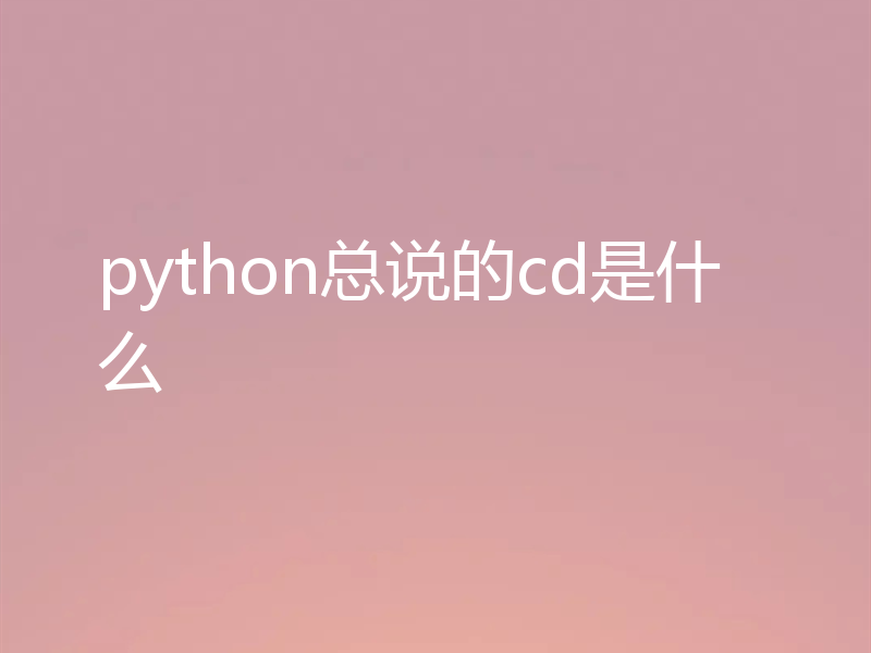 python总说的cd是什么