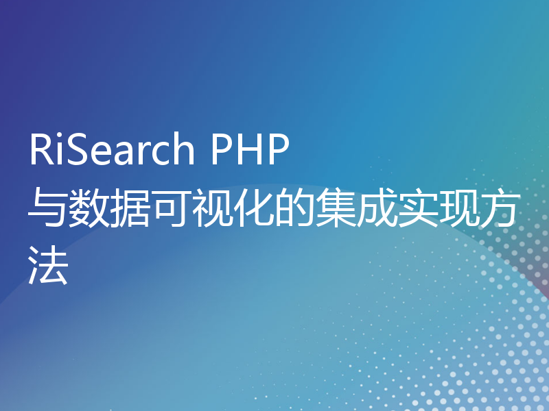 RiSearch PHP 与数据可视化的集成实现方法