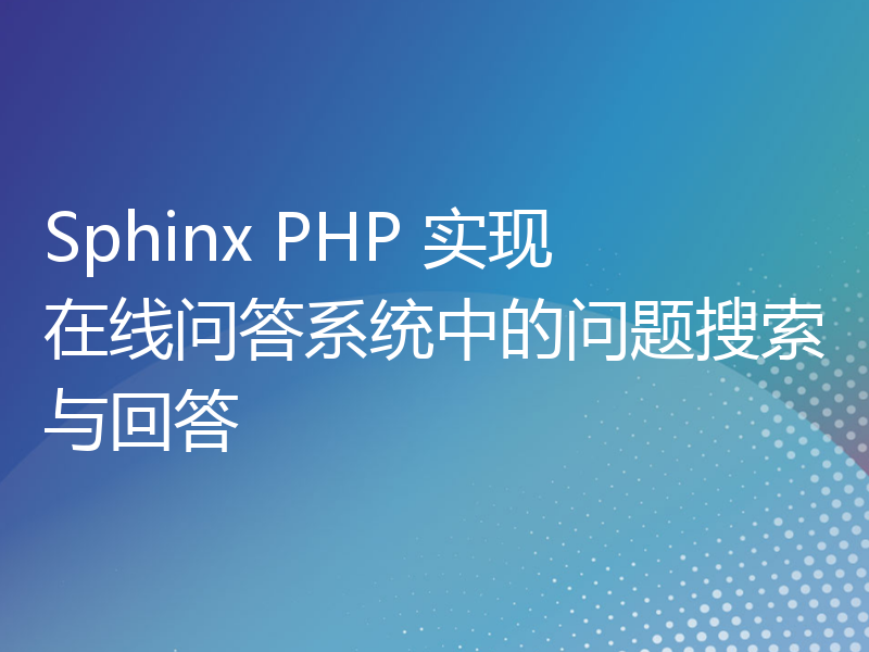 Sphinx PHP 实现在线问答系统中的问题搜索与回答