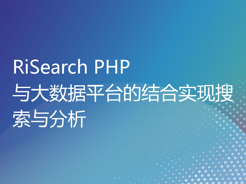 RiSearch PHP 与大数据平台的结合实现搜索与分析