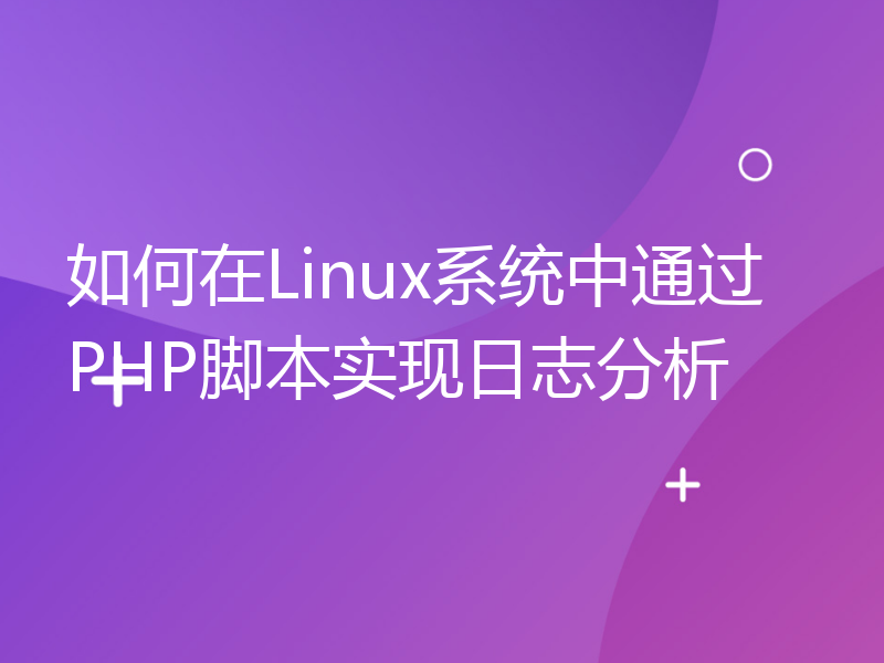 如何在Linux系统中通过PHP脚本实现日志分析