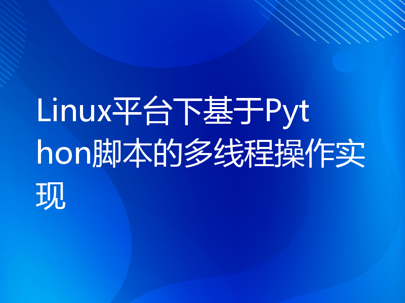 Linux平台下基于Python脚本的多线程操作实现