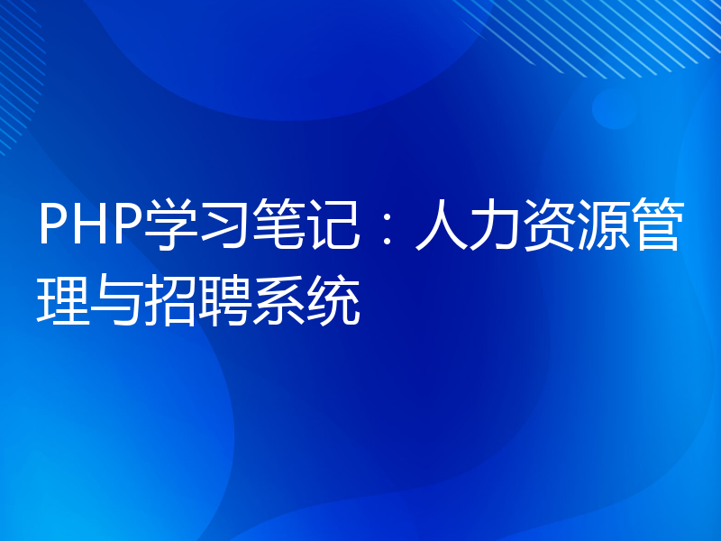 PHP学习笔记：人力资源管理与招聘系统