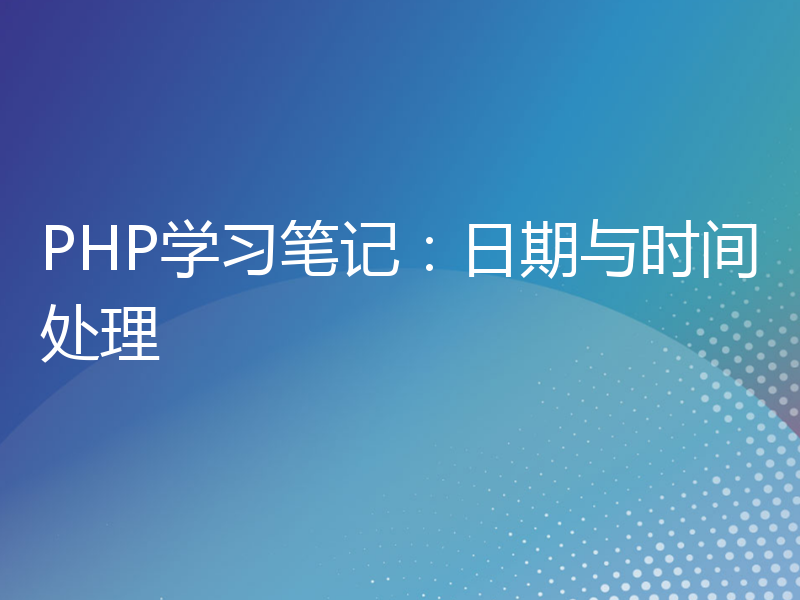 PHP学习笔记：日期与时间处理