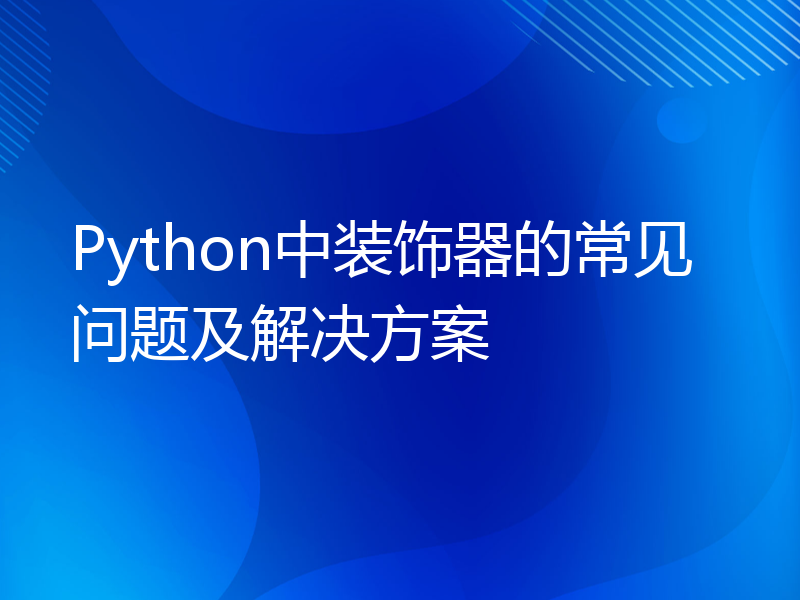 Python中装饰器的常见问题及解决方案