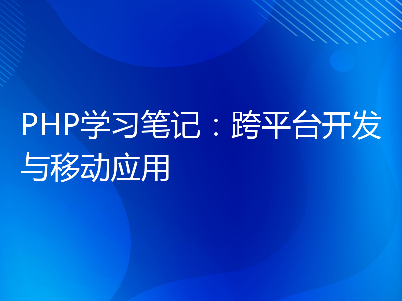 PHP学习笔记：跨平台开发与移动应用