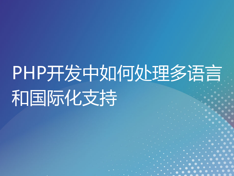 PHP开发中如何处理多语言和国际化支持