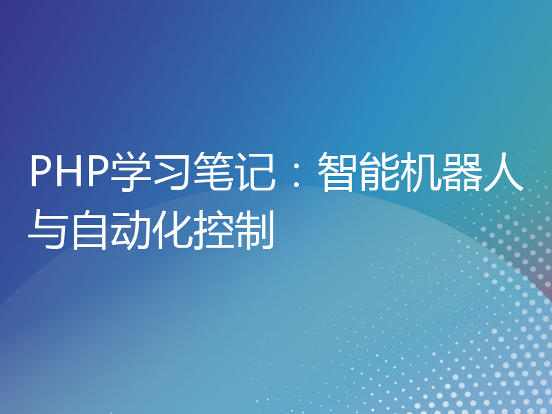 PHP学习笔记：智能机器人与自动化控制