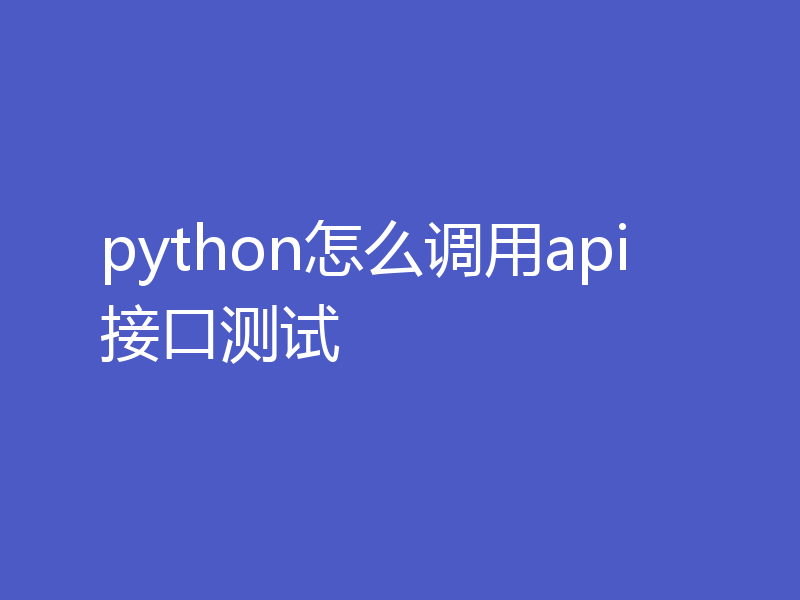 python怎么调用api接口测试