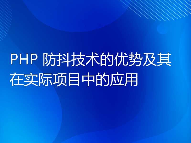 PHP 防抖技术的优势及其在实际项目中的应用