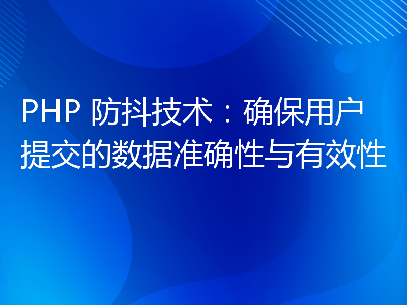 PHP 防抖技术：确保用户提交的数据准确性与有效性