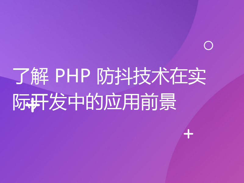 了解 PHP 防抖技术在实际开发中的应用前景