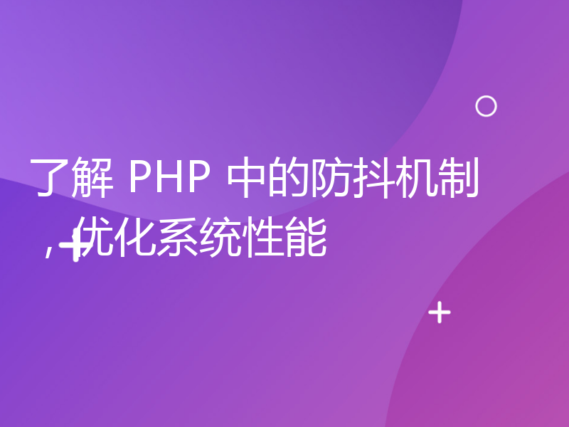 了解 PHP 中的防抖机制，优化系统性能