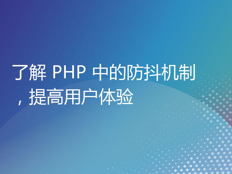 了解 PHP 中的防抖机制，提高用户体验