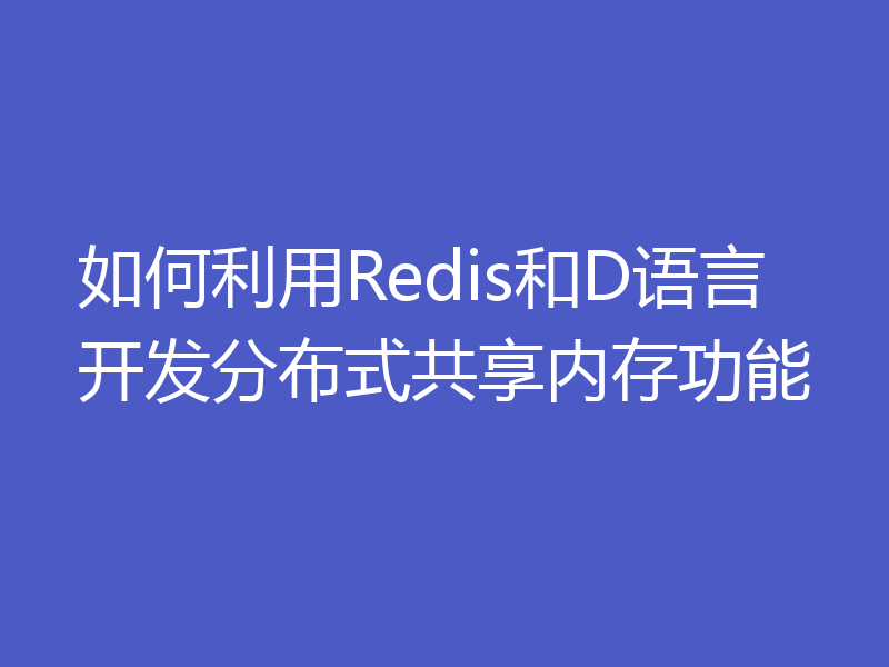 如何利用Redis和D语言开发分布式共享内存功能